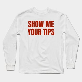 Bartender | Funny Bartending | Show Me Your Tips Long Sleeve T-Shirt
